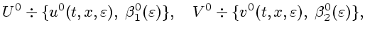 $\displaystyle U^{0}\div\{u^{0}(t,x,\varepsilon),\;\beta_{1}^{0}(\varepsilon)\},\quad
V^{0}\div\{v^{0}(t,x,\varepsilon),\;\beta_{2}^{0}(\varepsilon)\},
$