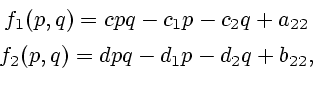 \begin{displaymath}\begin{array}[c]{c} f_{1}(p,q)=cpq-c_{1}p-c_{2}q+a_{22}\\ [1ex] f_{2}(p,q)=dpq-d_{1}p-d_{2}q+b_{22}, \end{array}\end{displaymath}