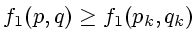 $\displaystyle f_{1}(p,q)\geq f_{1}(p_{k},q_{k})$