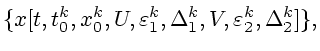 $\displaystyle \{x[t,t_{0}^{k},x_{0}^{k},U,\varepsilon_{1}^{k},\Delta_{1}^{k},V,\varepsilon
_{2}^{k},\Delta_{2}^{k}]\},$