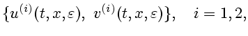 $\displaystyle \{u^{(i)}(t,x,\varepsilon),\ v^{(i)}(t,x,\varepsilon)\},\quad i=1,2,$