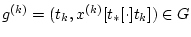 $g^{(k)}=\linebreak (t_{k},x^{(k)}[t_{\ast }[\cdot ]t_{k}])\in G$
