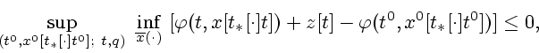 \begin{displaymath}
\sup_{(t^{0},x^{0}[t_{\ast }[\cdot ]t^{0}];\ t,q)}\
\inf_{\o...
...)
+z[t]-\varphi (t^{0},x^{0}[t_{\ast }[\cdot ]t^{0}])]\leq 0,
\end{displaymath}