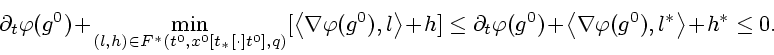 \begin{displaymath}
\partial _{t}\varphi (g^{0})+\min\limits_{(l,h)\in F^{\ast
}...
...le \nabla
\varphi (g^{0}),l^{\ast }\right\rangle +h^{*}\leq 0.
\end{displaymath}
