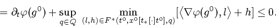 \begin{displaymath}
=
\partial _{t}\varphi (g^{0})+\sup\limits_{q\in Q}\ \min\li...
...\left\langle
\nabla \varphi (g^{0}),l\right\rangle +h] \leq 0.
\end{displaymath}