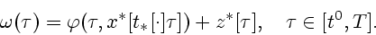 \begin{displaymath}
\omega (\tau )=\varphi (\tau ,x^{\ast }[t_{\ast }[\cdot ]\tau ])+z^{*}[\tau],
\quad \tau \in \lbrack t^{0},T].
\end{displaymath}