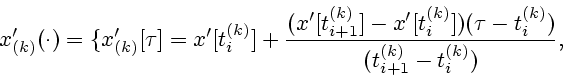 \begin{displaymath}
x^\prime _{(k)}(\cdot )=\{x^\prime _{(k)}[\tau ]=x^\prime [t...
..._{i}^{(k)}])(\tau
-t_{i}^{(k)})}{(t_{i+1}^{(k)}-t_{i}^{(k)})},
\end{displaymath}