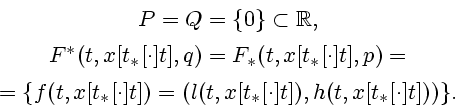 \begin{displaymath}
\begin{array}{c}
P=Q=\{0\}\subset \mathbb{R},\\ [1ex]
F^{\as...
...=(l(t,x[t_{*}[\cdot ]t]),h(t,x[t_{*}[\cdot ]t]))\}.
\end{array}\end{displaymath}