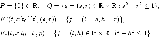 \begin{displaymath}
\begin{array}{l}
P=\{0\}\subset \mathbb{R},\quad Q=\{q=(s,r)...
...h)\in \mathbb{R}\times \mathbb{R}: l^2+h^2\leq 1\}.
\end{array}\end{displaymath}