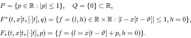 \begin{displaymath}
\begin{array}{l}
P=\{p\in \mathbb{R}:\vert p\vert\leq 1\}, \...
...ast }[\cdot ]t],p)=\{f=(l=x[t-\vartheta ]+p,h=0)\}.
\end{array}\end{displaymath}