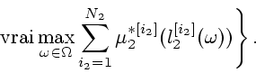 \begin{displaymath}
\left.
\mathrm{vrai}\max_{\omega \in \Omega}\sum_{i_2=1}^{N_2} \mu_2^{*[i_2]}(l_2^{[i_2]}(\omega))\right\}.
\end{displaymath}