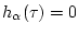 $h_{\alpha}(\tau)=0$