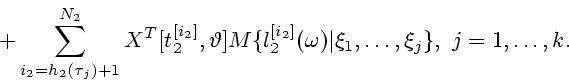 \begin{displaymath}
+\sum_{i_2=h_2(\tau_{j})+1}^{N_2}
{X^T[t_2^{[i_2]},\vartheta]M\{l_2^{[i_2]}(\omega)\vert\xi_1,\ldots,\xi_j\}},
~j=1,\ldots,k.
\end{displaymath}