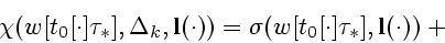 \begin{displaymath}
\chi (w[t_0[\cdot]\tau_*],\Delta_k,{\bf l}(\cdot))=
\sigma (w[t_0[\cdot]\tau_*],{\bf l}(\cdot))+ \mbox{}
\end{displaymath}