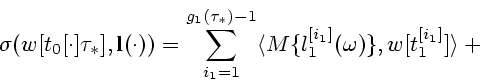 \begin{displaymath}
\sigma (w[t_0[\cdot]\tau_*],{\bf l}(\cdot))=\sum_{i_1=1}^{g_...
...\langle M\{l_1^{[i_1]}(\omega)\},w[t_1^{[i_1]}]\rangle+\mbox{}
\end{displaymath}