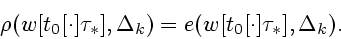 \begin{displaymath}
\rho(w[t_0[\cdot]\tau_*],\Delta_k)=e(w[t_0[\cdot]\tau_*],\Delta_k).
\end{displaymath}