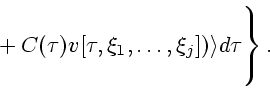 \begin{displaymath}
\left. \vphantom{\sum_{j=1}^k}
\mbox{}+ C(\tau)v[\tau,\xi_1,\ldots,\xi_j])\rangle d\tau \right\}.
\end{displaymath}