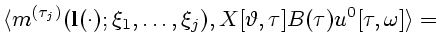 $\displaystyle {\langle m^{(\tau_j)}({\bf l}(\cdot);\xi_1,\ldots,\xi_j),
X[\vartheta,\tau]B(\tau)u^0[\tau,\omega]\rangle=}$