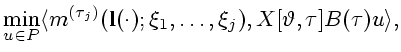 $\displaystyle \min_{u \in P}\langle m^{(\tau_j)} ({\bf l}(\cdot);\xi_1,\ldots,\xi_j),
X[\vartheta,\tau]B(\tau)u \rangle,$