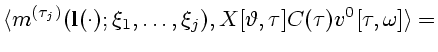 $\displaystyle {\langle m^{(\tau_j)}({\bf l}(\cdot);\xi_1,\ldots,\xi_j),
X[\vartheta,\tau]C(\tau)v^0[\tau,\omega]\rangle=}$