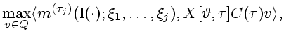 $\displaystyle \max_{v \in Q}\langle m^{(\tau_j)}({\bf l}(\cdot);\xi_1,\ldots,\xi_j),
X[\vartheta,\tau]C(\tau)v \rangle,$