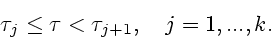 \begin{displaymath}
\tau_j \leq \tau<\tau_{j+1},\quad j=1,...,k.
\end{displaymath}