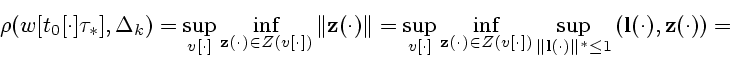 \begin{displaymath}
\rho(w[t_0[\cdot]\tau_*],\Delta_k)=\sup_{v[\cdot]}\inf_{{\bf...
...t) \Vert^* \leq 1}
\left({\bf l}(\cdot),{\bf z}(\cdot)\right)=
\end{displaymath}