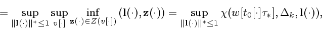 \begin{displaymath}
=\sup_{\Vert {\bf l}(\cdot) \Vert^* \leq 1}
\sup_{v[\cdot]}\...
...^* \leq 1}
\chi (w[t_0[\cdot]\tau_*],\Delta_k,{\bf l}(\cdot)),
\end{displaymath}