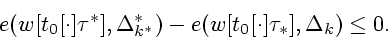 \begin{displaymath}
e(w[t_0[\cdot]\tau^*],\Delta_{k^*}^{*})-e(w[t_0[\cdot]\tau_*],\Delta_k)\leq0.
\end{displaymath}
