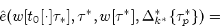 \begin{displaymath}
{\hat e}(w[t_0[\cdot]\tau_*],\tau^*,w[\tau^*],\Delta_{k^*}^{*}\{\tau_{p}^{*}\})=\mbox{}
\end{displaymath}