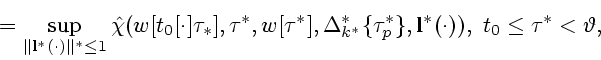 \begin{displaymath}
\mbox{}=
\sup_{\Vert {\bf l}^*(\cdot)\Vert^* \le 1}
{\hat \c...
...\{\tau_{p}^{*}\},{\bf l}^*(\cdot)),~
t_0\leq\tau^*<\vartheta,
\end{displaymath}