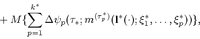\begin{displaymath}
\mbox{}+
M\{\sum_{p=1}^{k^*}\Delta \psi_p(\tau_*;m^{(\tau_p^*)}({\bf l}^*(\cdot);\xi_1^*,\ldots,\xi_p^*))\},
\end{displaymath}
