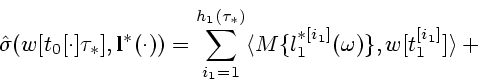 \begin{displaymath}
{\hat \sigma}(w[t_0[\cdot]\tau_*],{\bf l^*}(\cdot))=
\sum_{i...
...langle M\{l_1^{*[i_1]}(\omega)\},w[t_1^{[i_1]}]\rangle+\mbox{}
\end{displaymath}