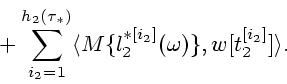 \begin{displaymath}
\mbox{}+
\sum_{i_2=1}^{h_2(\tau_*)}\langle M\{l_2^{*[i_2]}(\omega)\},w[t_2^{[i_2]}]\rangle.
\end{displaymath}