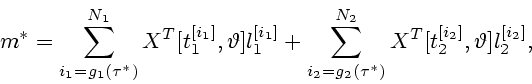 \begin{displaymath}
~m^*=\sum_{i_1=g_1(\tau^*)}^{N_1}X^T[t_1^{[i_1]},\vartheta]l...
..._{i_2=g_2(\tau^*)}^{N_2}X^T[t_2^{[i_2]},\vartheta]l_2^{[i_2]},
\end{displaymath}