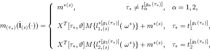 \begin{displaymath}
m_{(\tau_*)}({\bf\hat l}_{(s)}(\cdot))
=\left\{ \begin{array...
...(s)},
& \tau_*= t_{2}^{[g_{2}(\tau_*)]},
\end{array} \right.
\end{displaymath}
