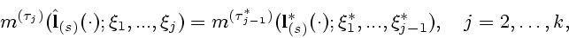 \begin{displaymath}
m^{(\tau_j)}({\bf\hat l}_{(s)}(\cdot);\xi_1,...,\xi_j)=
m^{(...
...l}^*_{(s)}(\cdot);\xi_1^*,...,\xi_{j-1}^*),\quad
j=2,\ldots,k,
\end{displaymath}