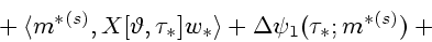 \begin{displaymath}
\mbox{}+\langle m^{*(s)},X[\vartheta,\tau_*]w_* \rangle+
\Delta \psi_1(\tau_*;m^{*(s)})+\mbox{}
\end{displaymath}
