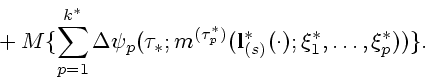 \begin{displaymath}
\mbox{}+
M\{\sum_{p=1}^{k^*}\Delta \psi_p(\tau_*;m^{(\tau_p^*)}({\bf l}^*_{(s)}(\cdot);
\xi_1^*,\ldots,\xi_p^*))\}.
\end{displaymath}