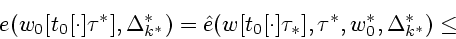 \begin{displaymath}
e(w_0[t_0[\cdot]\tau^*],\Delta_{k^*}^{*})=
{\hat e}(w[t_0[\cdot]\tau_*],\tau^*,w_0^*,\Delta_{k^*}^{*})\le \mbox{}
\end{displaymath}