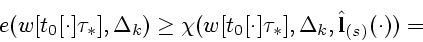 \begin{displaymath}
e(w[t_0[\cdot]\tau_*],\Delta_k)
\ge \chi(w[t_0[\cdot]\tau_*],\Delta_k,{\bf\hat l}_{(s)}(\cdot))=\mbox{}
\end{displaymath}