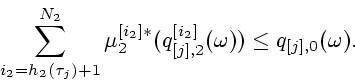 \begin{displaymath}
\sum_{i_2=h_2(\tau_j)+1}^{N_2}\mu_2^{[i_2]*}(q_{[j],2}^{[i_2]}(\omega))\leq q_{[j],0}(\omega).
\end{displaymath}
