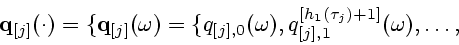 \begin{displaymath}
{\bf q}_{[j]}(\cdot)=\{{\bf q}_{[j]}(\omega)=
\{q_{[j],0}(\omega),q_{[j],1}^{[h_1(\tau_j)+1]}(\omega),\ldots,
\end{displaymath}