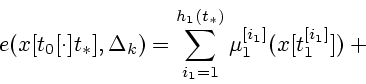 \begin{displaymath}
e(x[t_0[\cdot]t_*],\Delta_k)=\sum_{i_1=1}^{h_1(t_*)}\mu_1^{[i_1]}(x[t_1^{[i_1]}])+
\mbox{}
\end{displaymath}