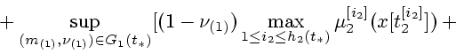 \begin{displaymath}
\mbox{} +
\sup_{(m_{(1)},\nu_{(1)}) \in G_1(t_*)}
[(1-\nu_{(...
...1\leq i_2 \leq h_2(t_*)}\mu_2^{[i_2]}(x[t_2^{[i_2]}])+
\mbox{}
\end{displaymath}
