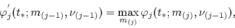 \begin{displaymath}
\varphi_j^{'}(t_*;m_{(j-1)},\nu_{(j-1)})=
\max_{m_{(j)}}\varphi_j(t_*;m_{(j)},\nu_{(j-1)}),
\end{displaymath}