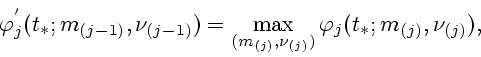 \begin{displaymath}
\varphi_j^{'}(t_*;m_{(j-1)},\nu_{(j-1)})=
\max_{(m_{(j)},\nu_{(j)})}\varphi_j(t_*;m_{(j)},\nu_{(j)}),
\end{displaymath}