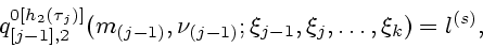 \begin{displaymath}
q_{[j-1],2}^{0[h_2(\tau_{j})]}(m_{(j-1)},\nu_{(j-1)};\xi_{j-1},\xi_j,\ldots,\xi_k)=
l^{(s)},
\end{displaymath}