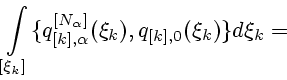 \begin{displaymath}
\int \limits_{[\xi_k]}
\{q_{[k],\alpha}^{[N_{\alpha}]}(\xi_k),q_{[k],0}(\xi_k)\}d\xi_k
=\end{displaymath}