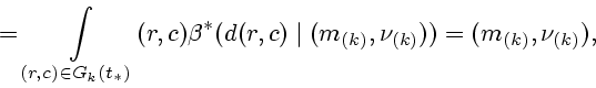 \begin{displaymath}=\int \limits_{(r,c) \in G_k(t_*)} (r,c)\beta^* (d(r,
c)\mid (m_{(k)},\nu_{(k)}))=(m_{(k)},\nu_{(k)}),
\end{displaymath}